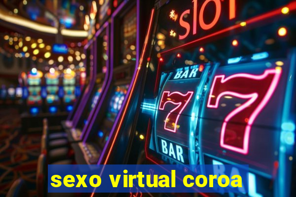 sexo virtual coroa